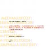 Metamorfózy, transformácie a vektory posunu centra a periférie v priestoroch umenia a kultúry