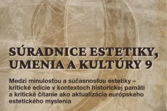 SÚRADNICE ESTETIKY, UMENIA A KULTÚRY 9. Medzi minulosťou a súčasnosťou estetiky – kritické edície v kontextoch historickej pamäti a kritické čítanie ako aktualizácia európskeho estetického myslenia. Studia Aesthetica XXIII.